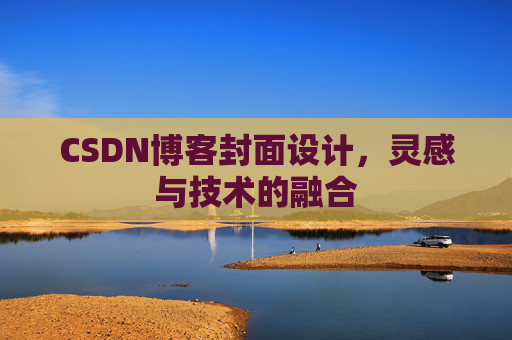 CSDN博客封面设计,灵感与技术的融合 CSDN博客封面设计,灵感与技术的融合